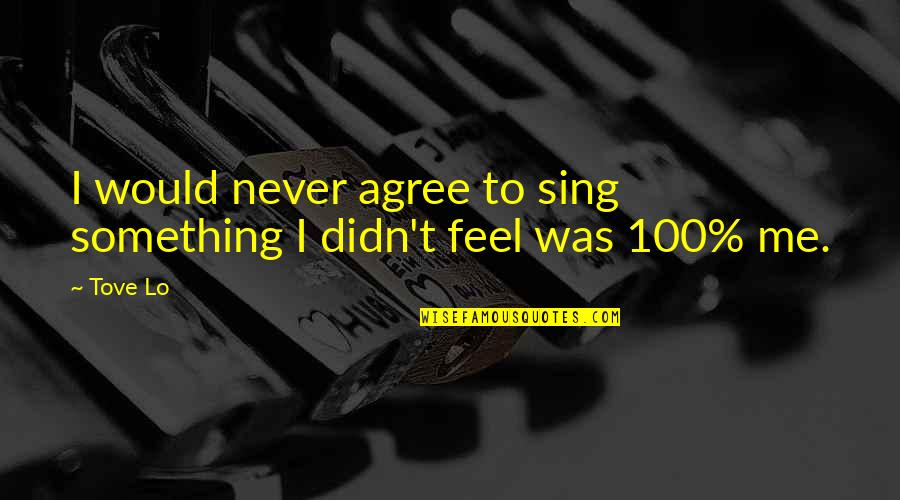 Everything Finished Quotes By Tove Lo: I would never agree to sing something I