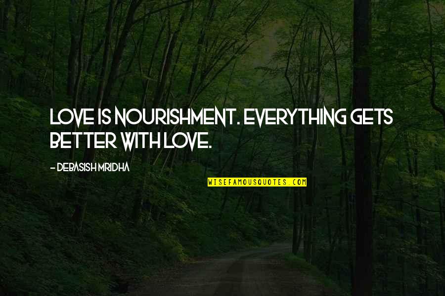 Everything Gets Better With Love Quotes By Debasish Mridha: Love is nourishment. Everything gets better with love.