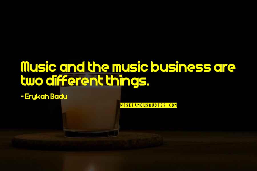 Everything Gets Better With Love Quotes By Erykah Badu: Music and the music business are two different