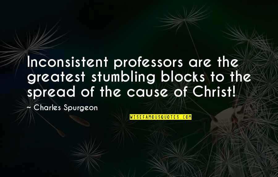 Everything Getting Better In Time Quotes By Charles Spurgeon: Inconsistent professors are the greatest stumbling blocks to