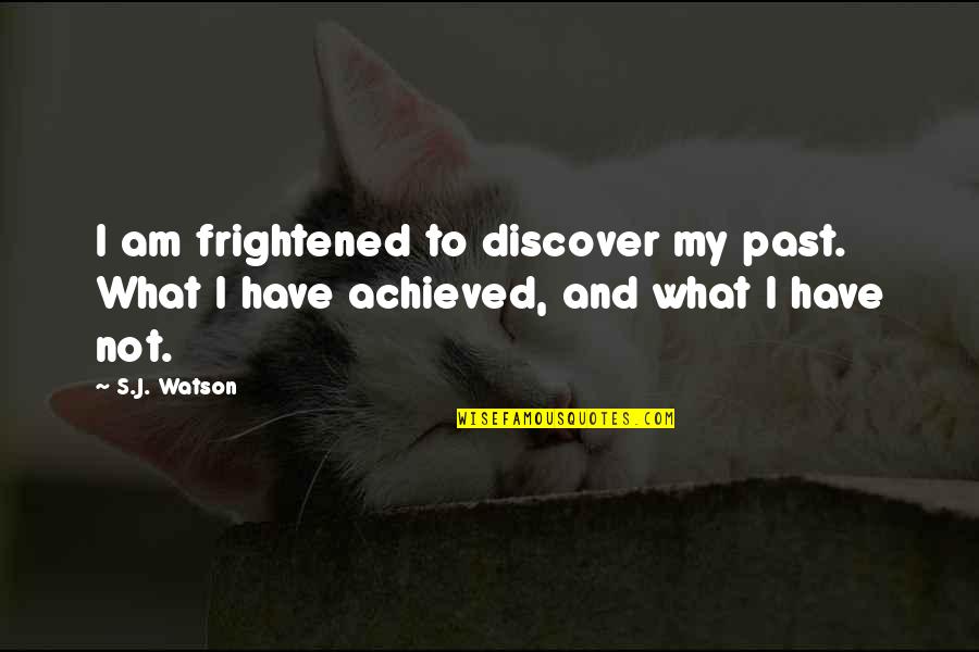 Everything Getting Better Quotes By S.J. Watson: I am frightened to discover my past. What