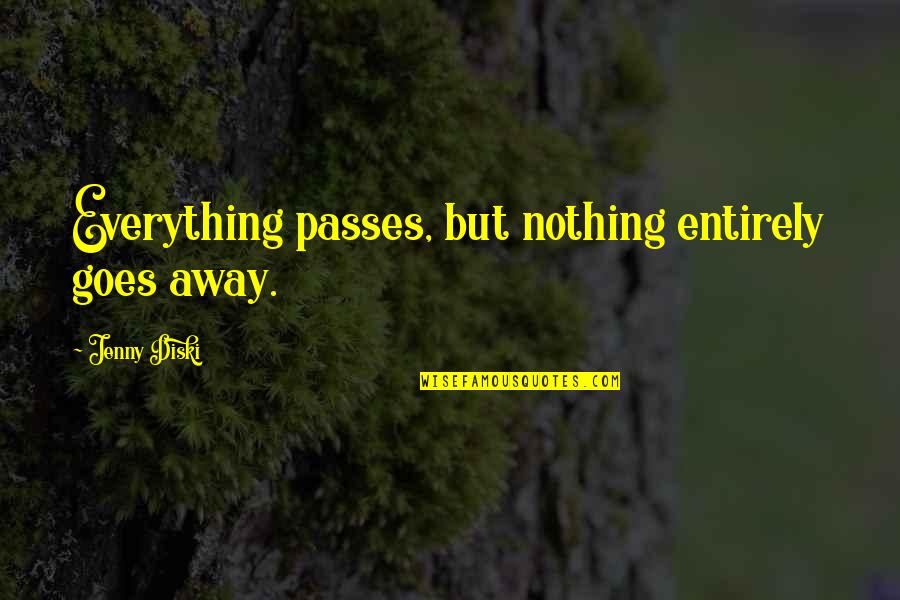 Everything Goes Away Quotes By Jenny Diski: Everything passes, but nothing entirely goes away.