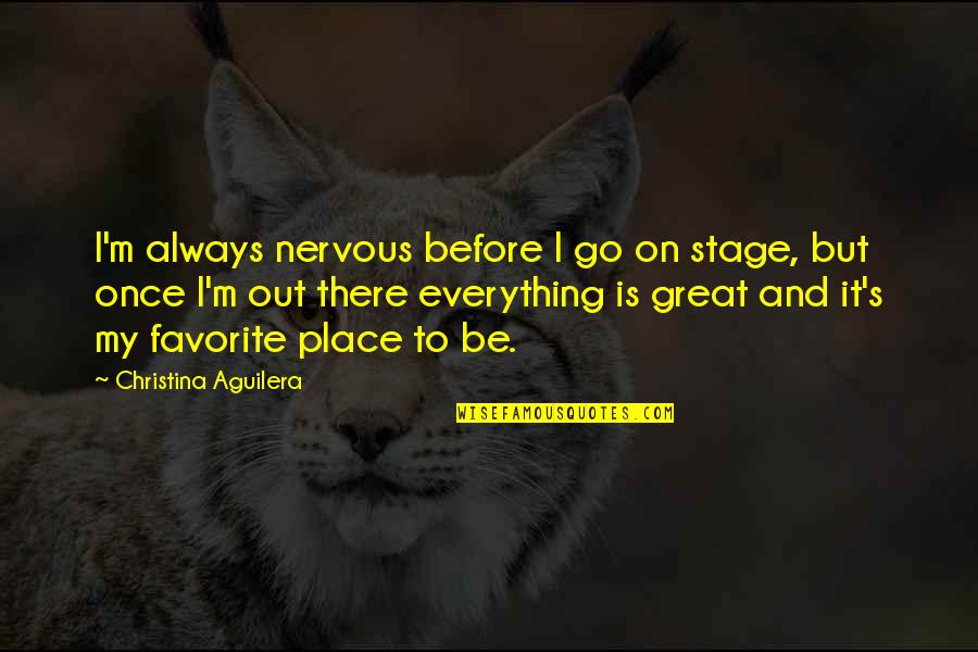 Everything Goes Quotes By Christina Aguilera: I'm always nervous before I go on stage,