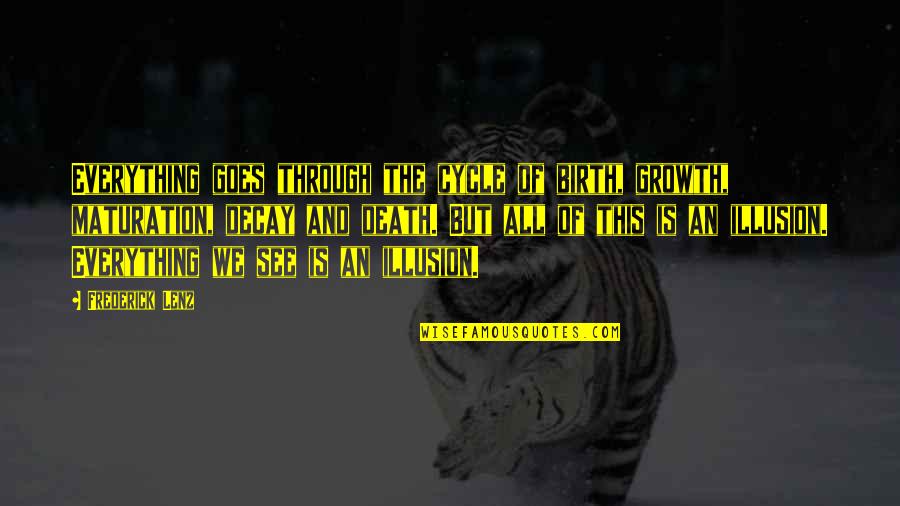 Everything Goes Quotes By Frederick Lenz: Everything goes through the cycle of birth, growth,