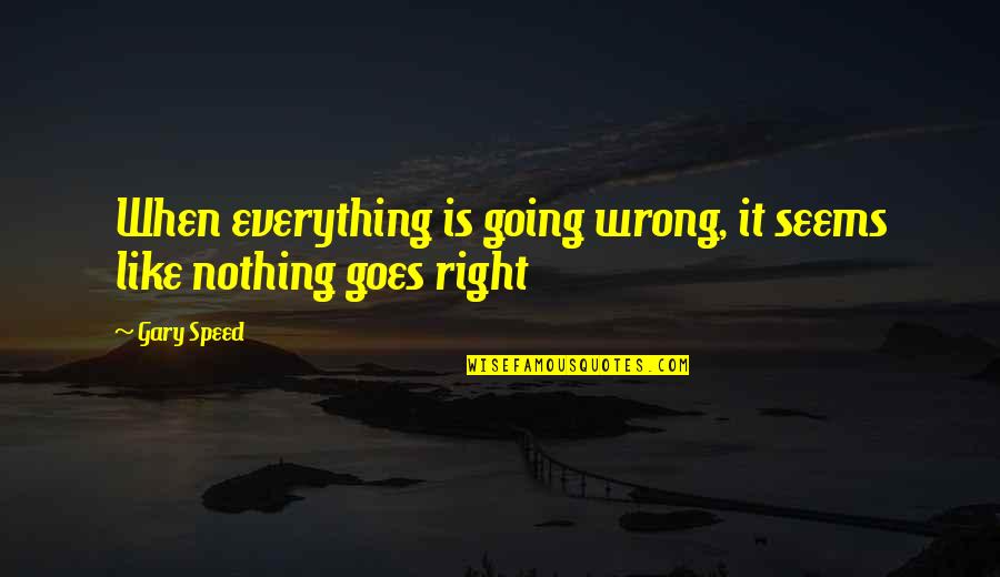 Everything Goes Quotes By Gary Speed: When everything is going wrong, it seems like