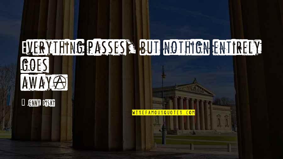 Everything Goes Quotes By Jenny Diski: Everything passes, but nothign entirely goes away.