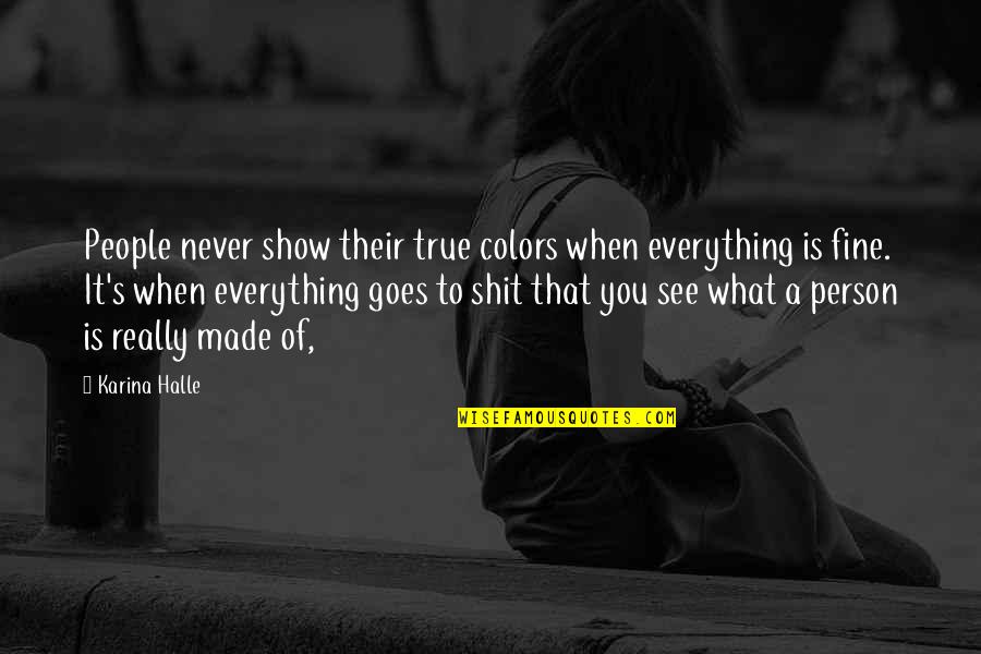 Everything Goes Quotes By Karina Halle: People never show their true colors when everything