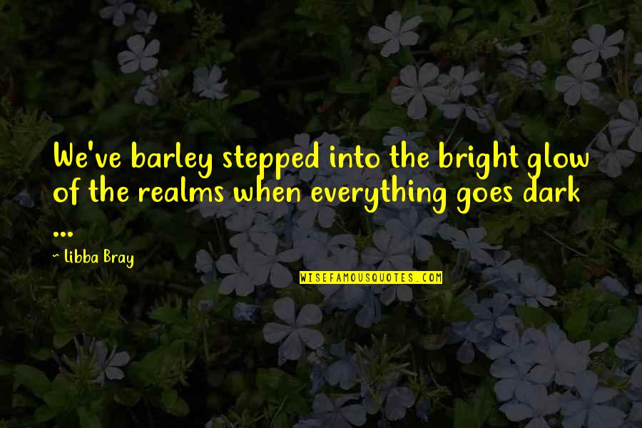 Everything Goes Quotes By Libba Bray: We've barley stepped into the bright glow of