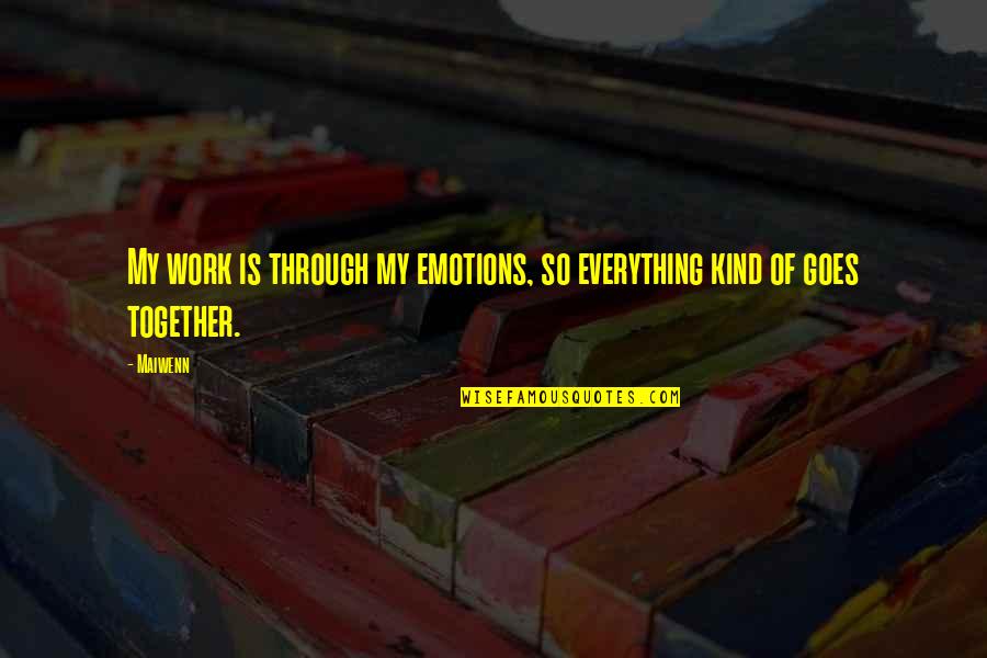 Everything Goes Quotes By Maiwenn: My work is through my emotions, so everything