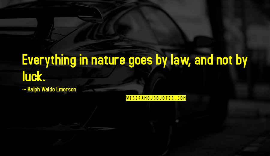 Everything Goes Quotes By Ralph Waldo Emerson: Everything in nature goes by law, and not