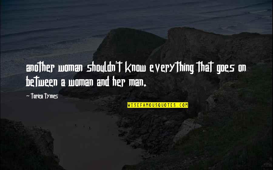 Everything Goes Quotes By Torica Tymes: another woman shouldn't know everything that goes on