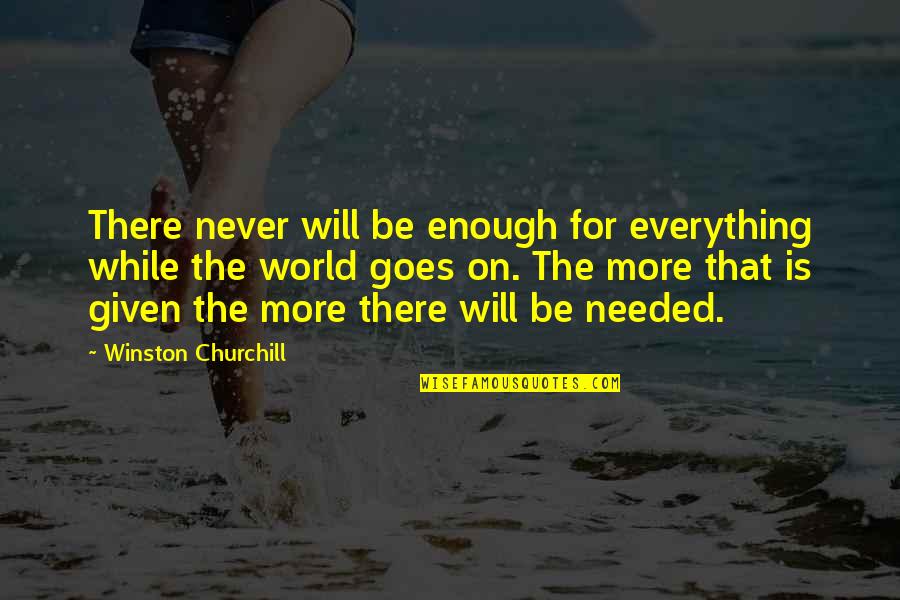 Everything Goes Quotes By Winston Churchill: There never will be enough for everything while