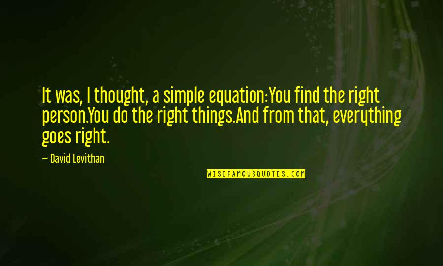 Everything Goes Right Quotes By David Levithan: It was, I thought, a simple equation:You find