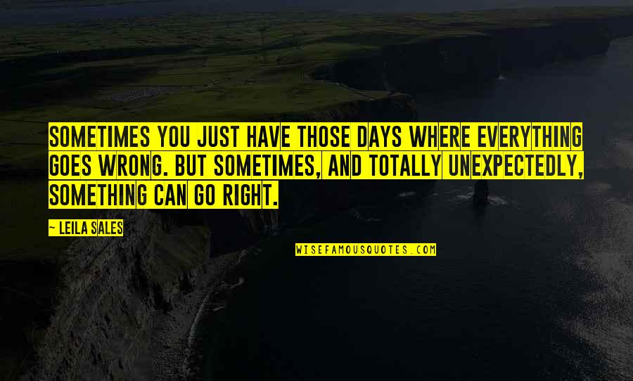 Everything Goes Right Quotes By Leila Sales: Sometimes you just have those days where everything