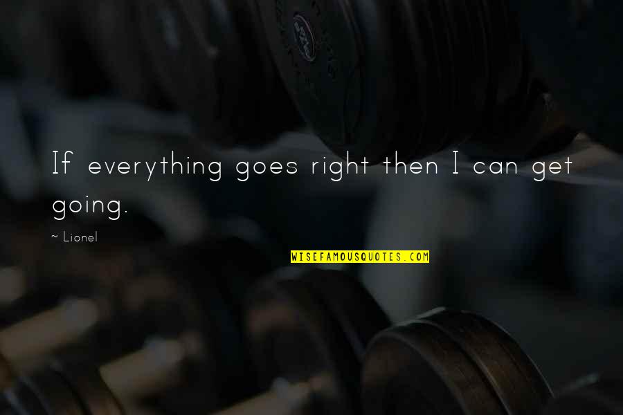 Everything Goes Right Quotes By Lionel: If everything goes right then I can get