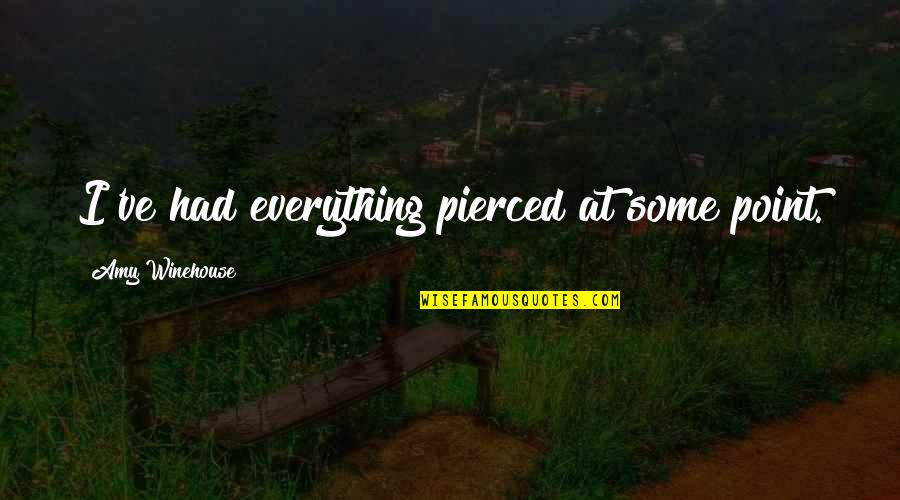 Everything Goes Well Quotes By Amy Winehouse: I've had everything pierced at some point. Everything Goes Well Quotes By Amy Winehouse: I've had everything pierced at some point.