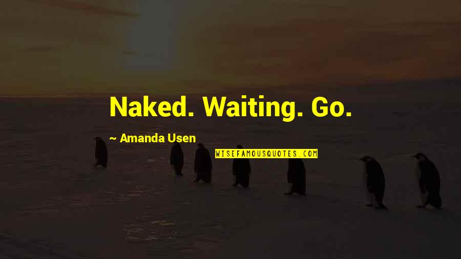 Everything Goes Wrong In My Life Quotes By Amanda Usen: Naked. Waiting. Go.