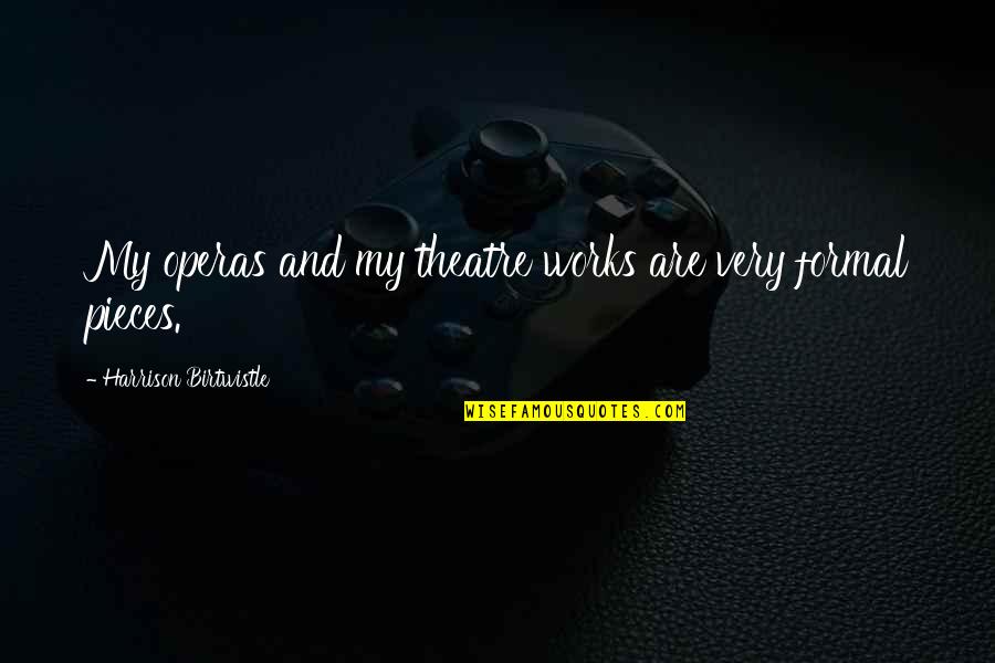 Everything Going Downhill Quotes By Harrison Birtwistle: My operas and my theatre works are very