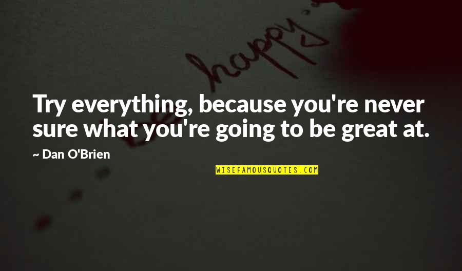 Everything Going Great Quotes By Dan O'Brien: Try everything, because you're never sure what you're
