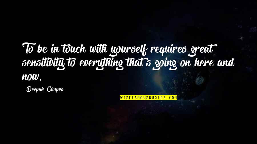 Everything Going Great Quotes By Deepak Chopra: To be in touch with yourself requires great