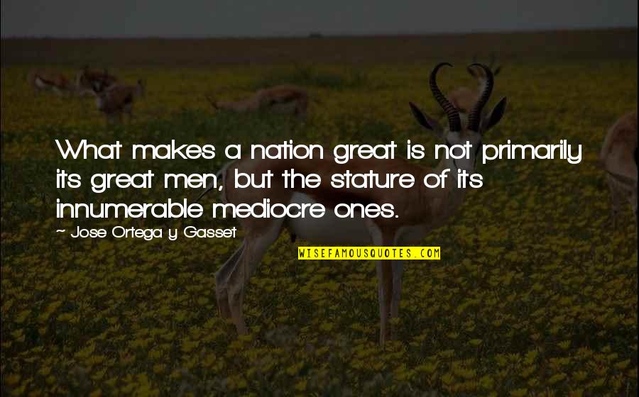 Everything Going Great Quotes By Jose Ortega Y Gasset: What makes a nation great is not primarily