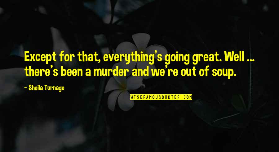 Everything Going Great Quotes By Sheila Turnage: Except for that, everything's going great. Well ...