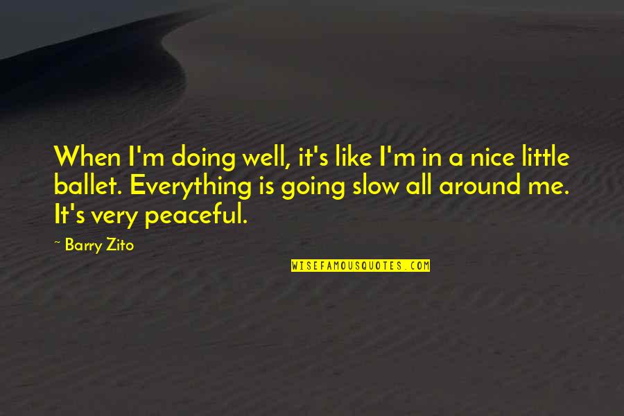 Everything Going Well Quotes By Barry Zito: When I'm doing well, it's like I'm in