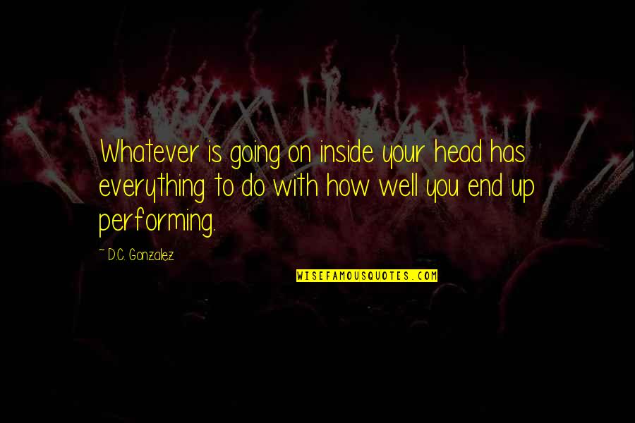 Everything Going Well Quotes By D.C. Gonzalez: Whatever is going on inside your head has