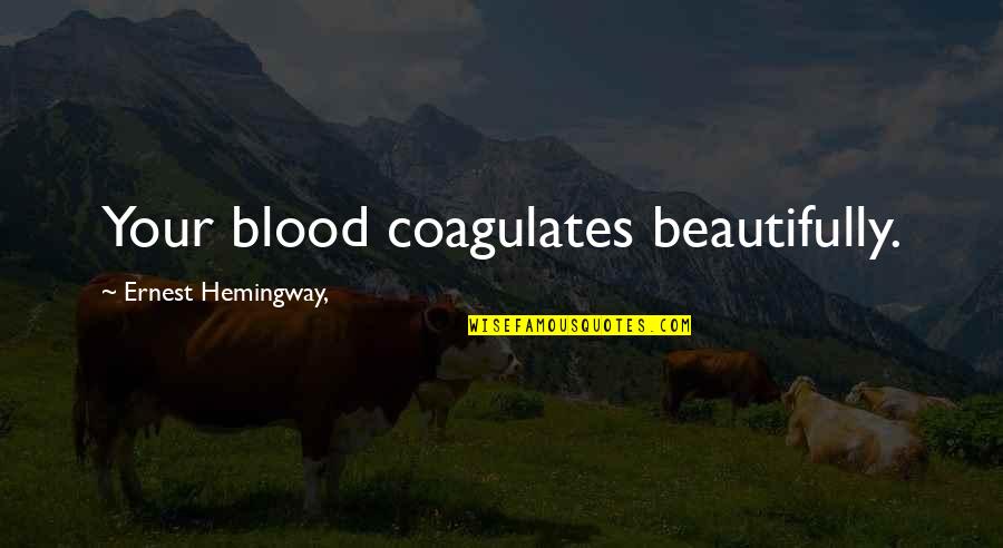 Everything Going Well Quotes By Ernest Hemingway,: Your blood coagulates beautifully. Everything Going Well Quotes By Ernest Hemingway,: Your blood coagulates beautifully.