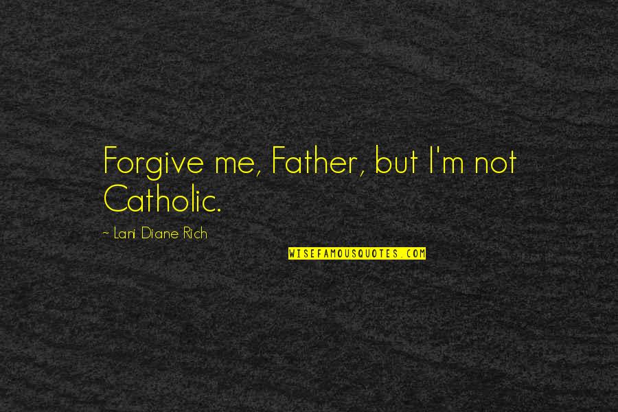 Everything Going Well Quotes By Lani Diane Rich: Forgive me, Father, but I'm not Catholic.