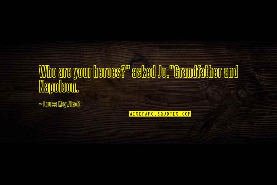 Everything Going Well Quotes By Louisa May Alcott: Who are your heroes?" asked Jo."Grandfather and Napoleon. Everything Going Well Quotes By Louisa May Alcott: Who are your heroes?" asked Jo."Grandfather and Napoleon.