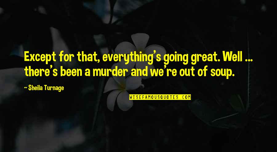 Everything Going Well Quotes By Sheila Turnage: Except for that, everything's going great. Well ... Everything Going Well Quotes By Sheila Turnage: Except for that, everything's going great. Well ...