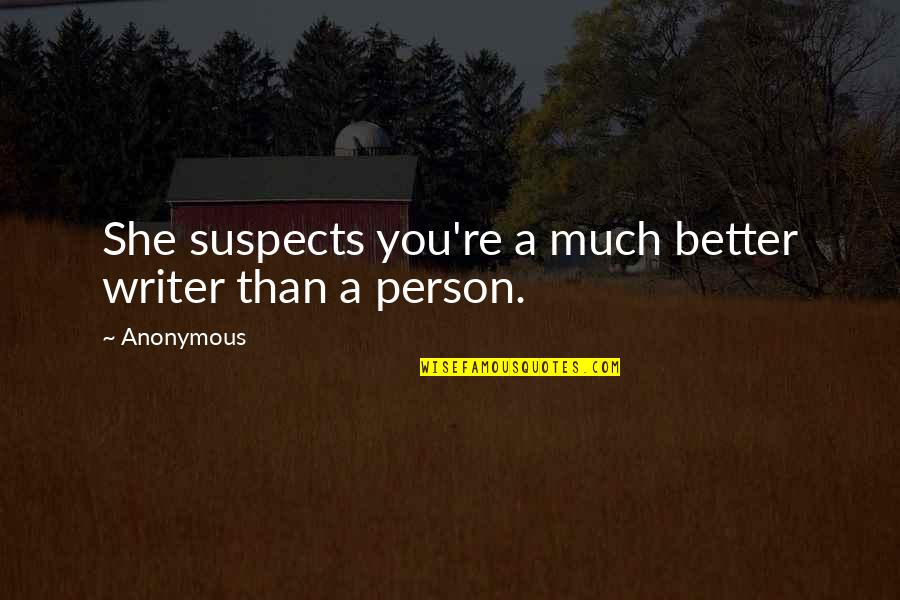 Everything Going Wrong Tumblr Quotes By Anonymous: She suspects you're a much better writer than