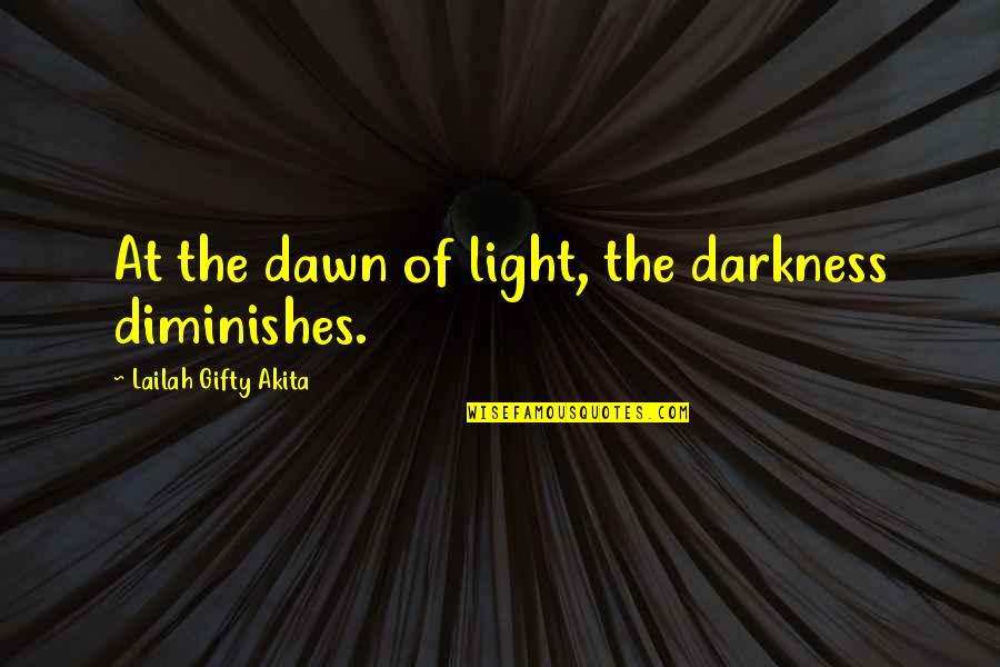 Everything Going Wrong Tumblr Quotes By Lailah Gifty Akita: At the dawn of light, the darkness diminishes.