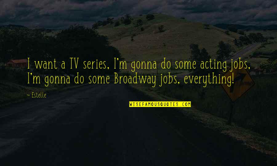 Everything Gonna Be Okay Quotes By Estelle: I want a TV series, I'm gonna do Everything Gonna Be Okay Quotes By Estelle: I want a TV series, I'm gonna do