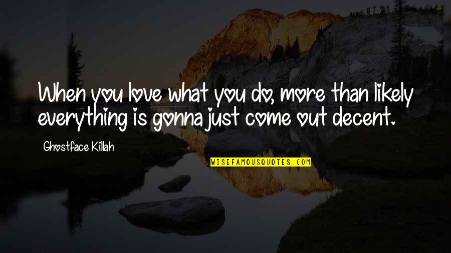 Everything Gonna Be Okay Quotes By Ghostface Killah: When you love what you do, more than Everything Gonna Be Okay Quotes By Ghostface Killah: When you love what you do, more than