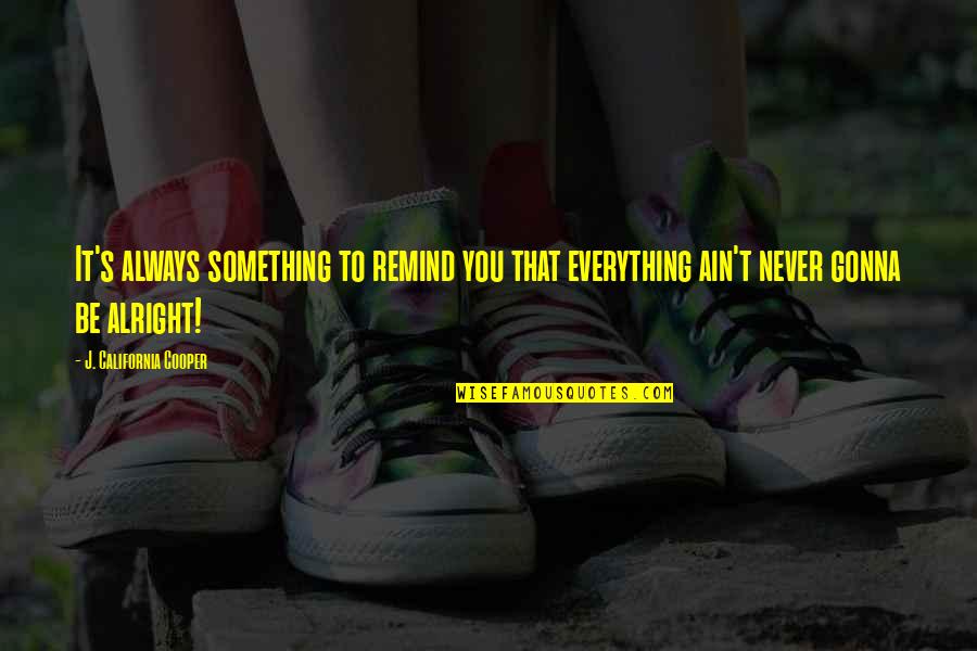 Everything Gonna Be Okay Quotes By J. California Cooper: It's always something to remind you that everything