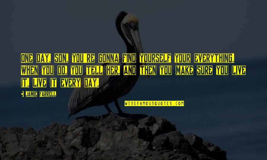 Everything Gonna Be Okay Quotes By Jamie Farrell: One day, son, you're gonna find yourself your