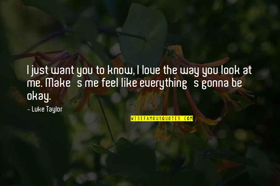 Everything Gonna Be Okay Quotes By Luke Taylor: I just want you to know, I love