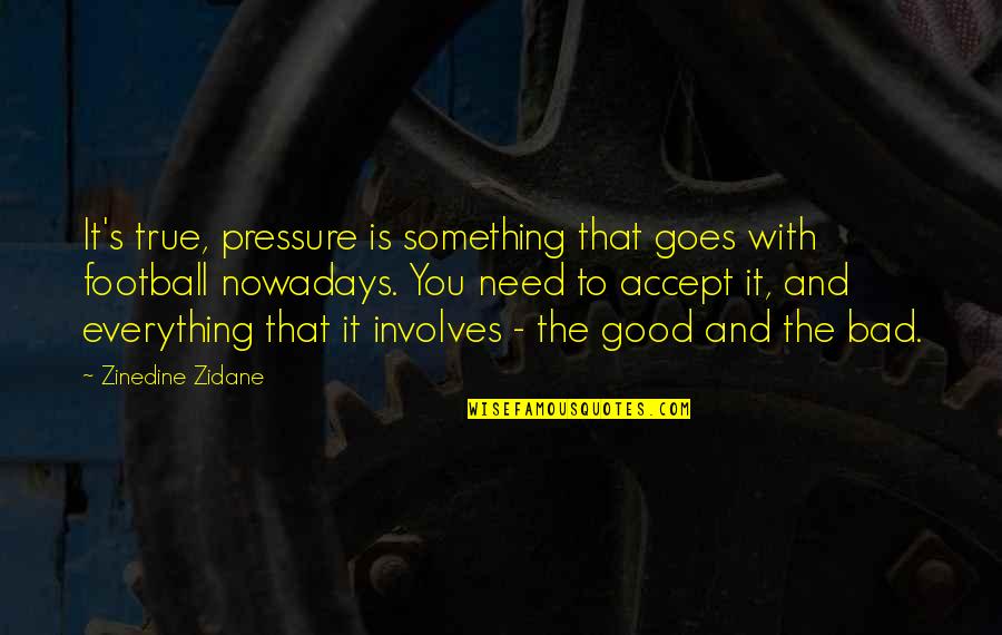 Everything Good Goes Bad Quotes By Zinedine Zidane: It's true, pressure is something that goes with
