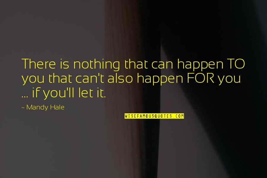 Everything Happen For A Reason Quotes By Mandy Hale: There is nothing that can happen TO you