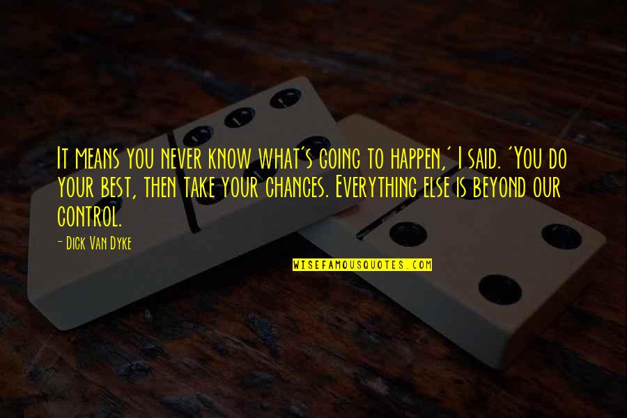 Everything Happen For The Best Quotes By Dick Van Dyke: It means you never know what's going to