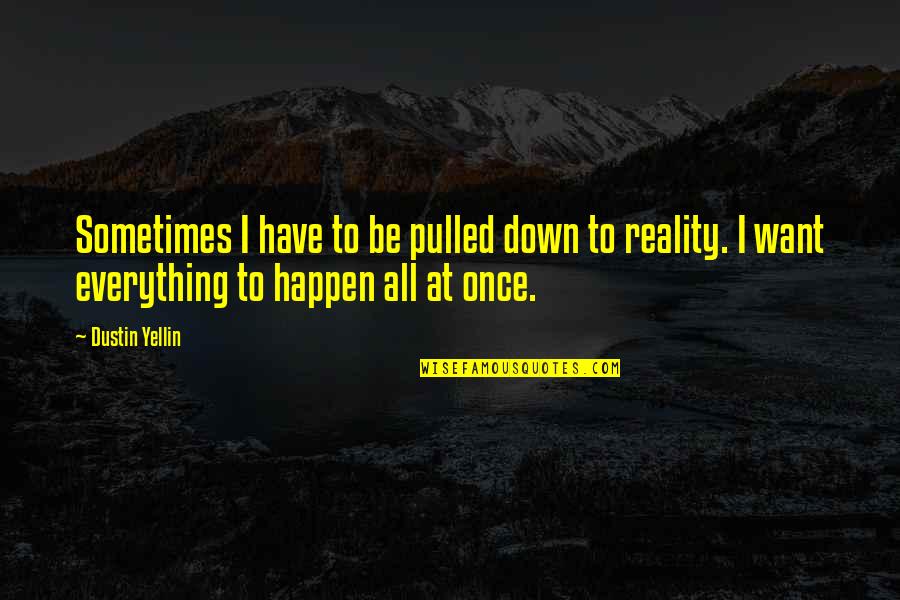 Everything Happen For The Best Quotes By Dustin Yellin: Sometimes I have to be pulled down to