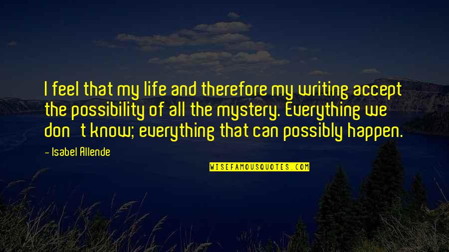 Everything Happen For The Best Quotes By Isabel Allende: I feel that my life and therefore my
