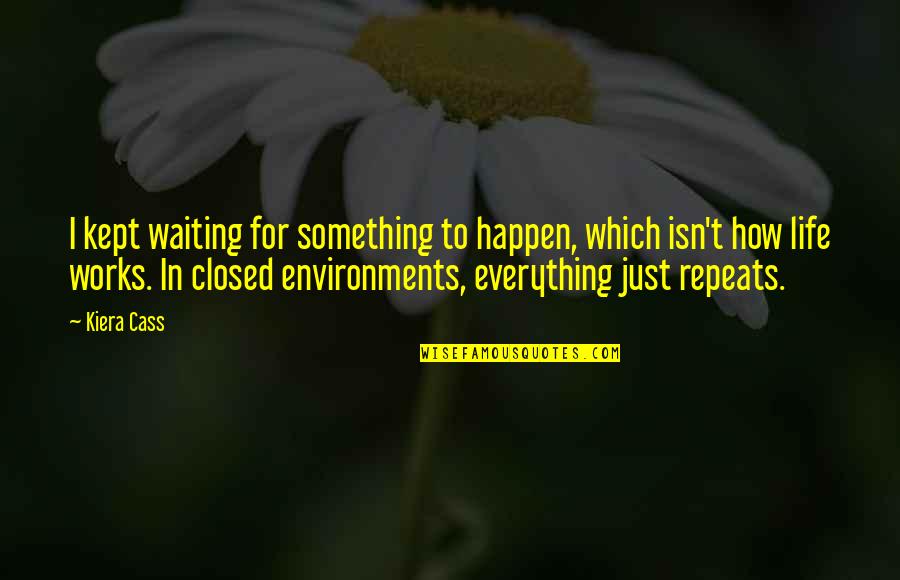 Everything Happen For The Best Quotes By Kiera Cass: I kept waiting for something to happen, which