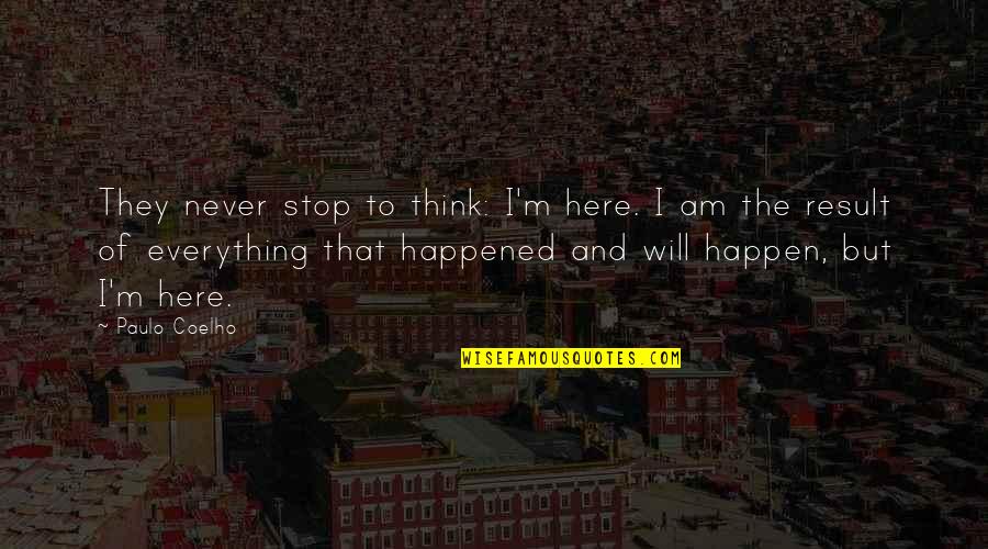 Everything Happen For The Best Quotes By Paulo Coelho: They never stop to think: I'm here. I