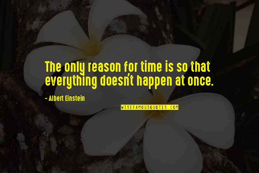 Everything Happen Quotes By Albert Einstein: The only reason for time is so that