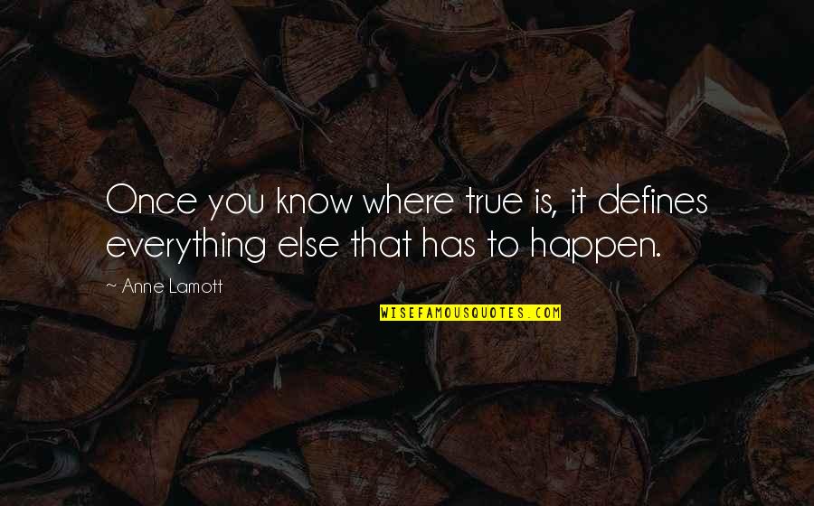 Everything Happen Quotes By Anne Lamott: Once you know where true is, it defines
