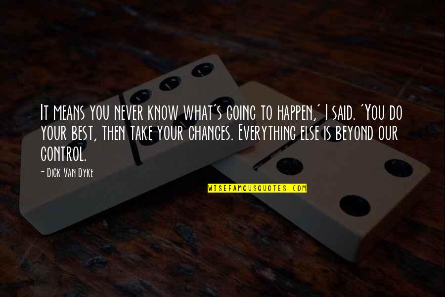 Everything Happen Quotes By Dick Van Dyke: It means you never know what's going to