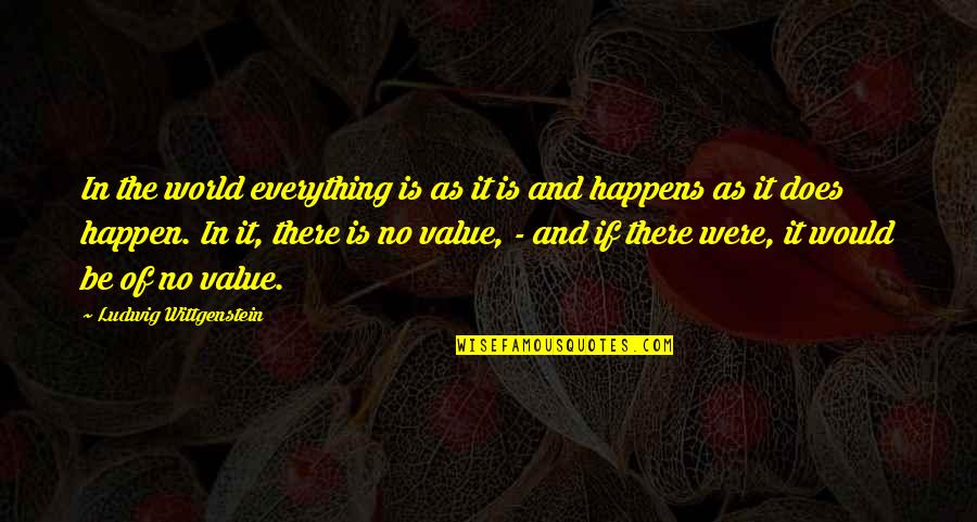 Everything Happen Quotes By Ludwig Wittgenstein: In the world everything is as it is